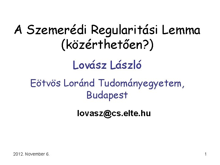 A Szemerédi Regularitási Lemma (közérthetően? ) Lovász László Eötvös Loránd Tudományegyetem, Budapest lovasz@cs. elte.