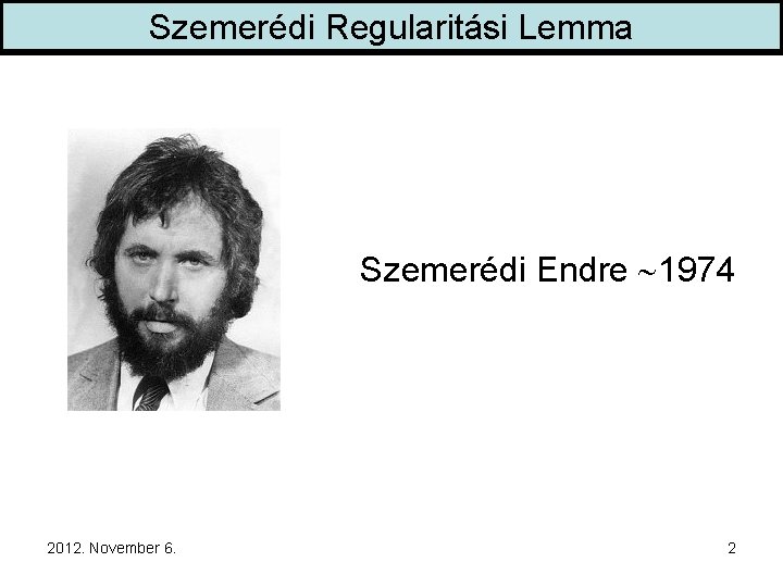 Szemerédi Regularitási Lemma Szemerédi Endre 1974 2012. November 6. 2 