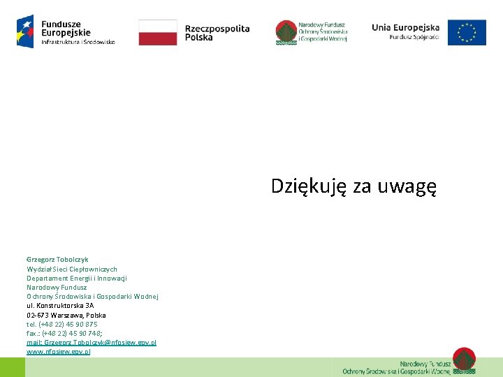 Dziękuję za uwagę Grzegorz Tobolczyk Wydział Sieci Ciepłowniczych Departament Energii i Innowacji Narodowy Fundusz