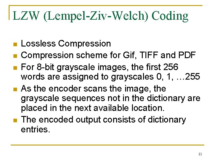 LZW (Lempel-Ziv-Welch) Coding n n n Lossless Compression scheme for Gif, TIFF and PDF