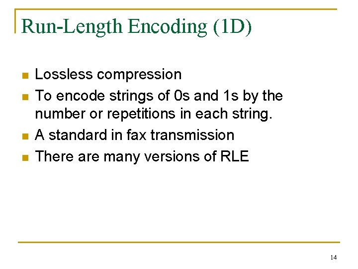 Run-Length Encoding (1 D) n n Lossless compression To encode strings of 0 s