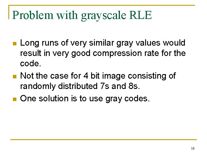 Problem with grayscale RLE n n n Long runs of very similar gray values