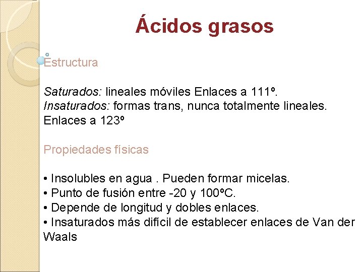 Ácidos grasos Estructura Saturados: lineales móviles Enlaces a 111º. Insaturados: formas trans, nunca totalmente