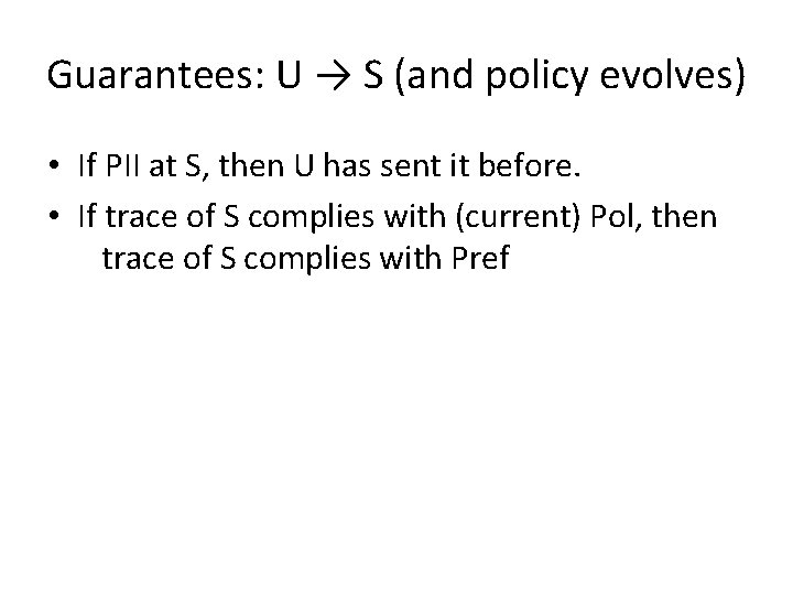 Guarantees: U → S (and policy evolves) • If PII at S, then U