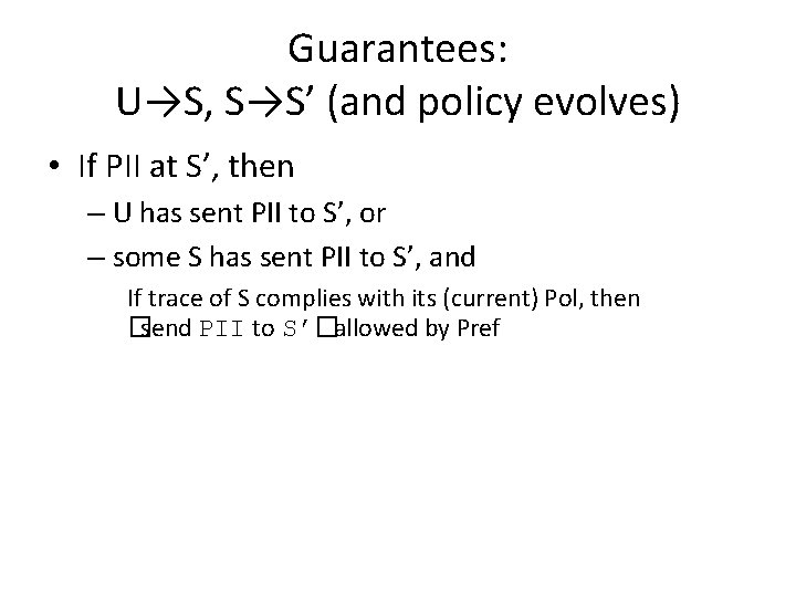 Guarantees: U→S, S→S’ (and policy evolves) • If PII at S’, then – U