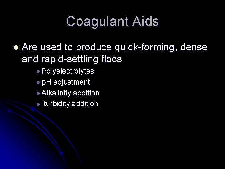 Coagulant Aids l Are used to produce quick-forming, dense and rapid-settling flocs l Polyelectrolytes