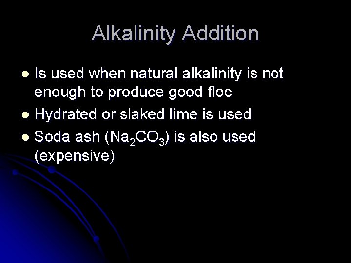 Alkalinity Addition Is used when natural alkalinity is not enough to produce good floc
