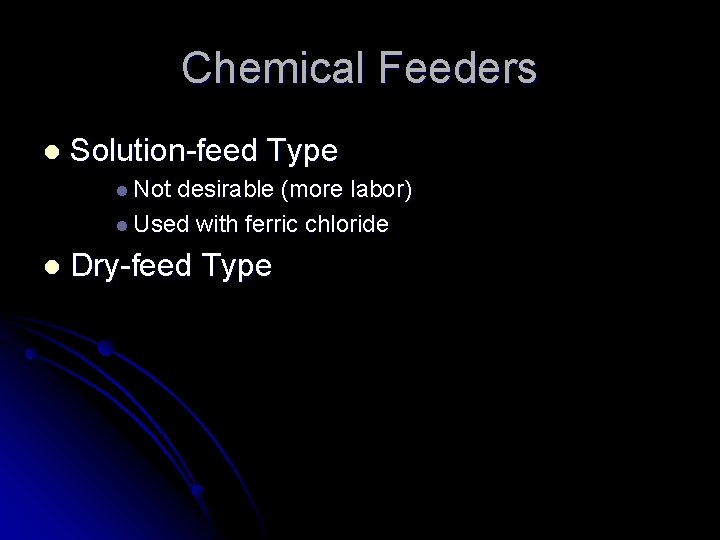 Chemical Feeders l Solution-feed Type l Not desirable (more labor) l Used with ferric