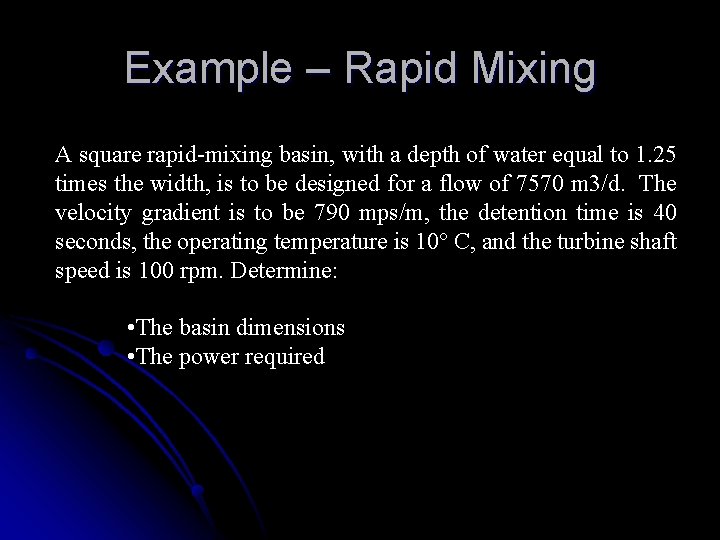 Example – Rapid Mixing A square rapid-mixing basin, with a depth of water equal
