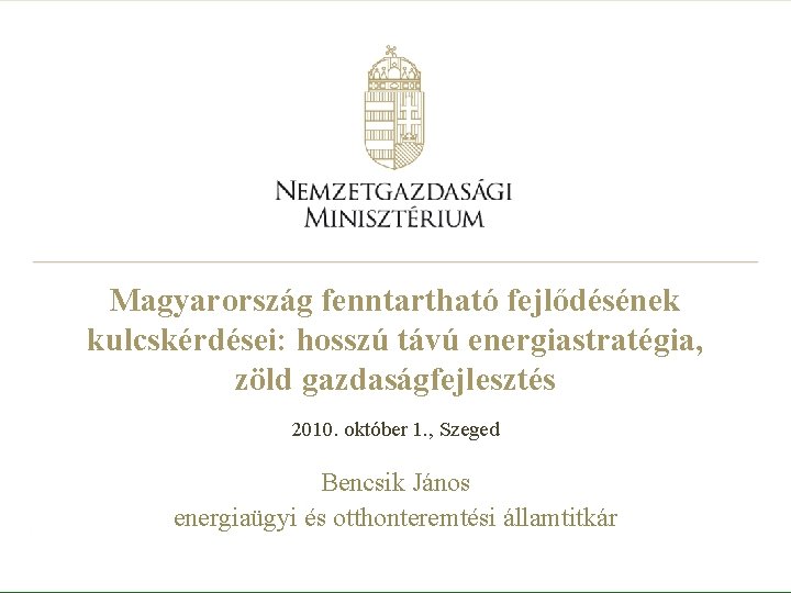 Magyarország fenntartható fejlődésének kulcskérdései: hosszú távú energiastratégia, zöld gazdaságfejlesztés 2010. október 1. , Szeged