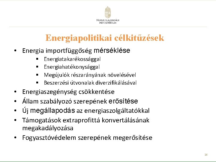 Energiapolitikai célkitűzések • Energia importfüggőség mérséklése § § Energiatakarékossággal Energiahatékonysággal Megújulók részarányának növelésével Beszerzési