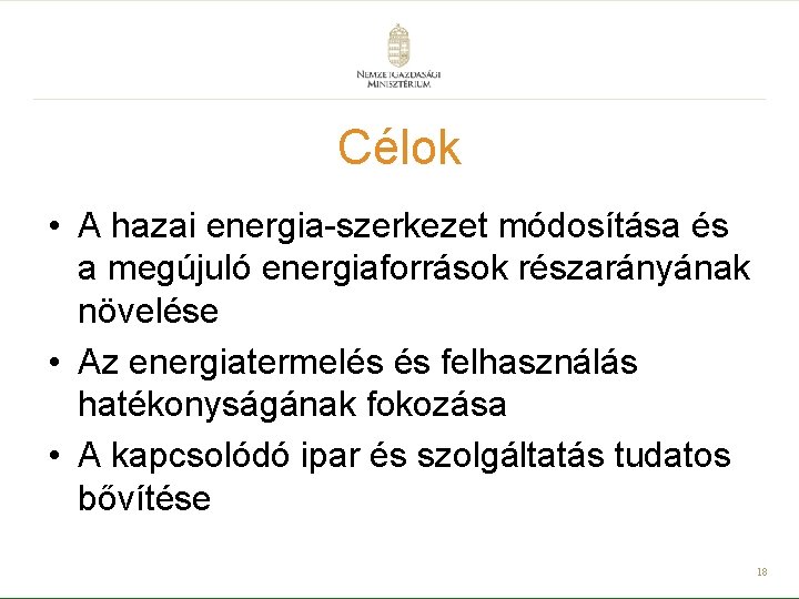 Célok • A hazai energia-szerkezet módosítása és a megújuló energiaforrások részarányának növelése • Az