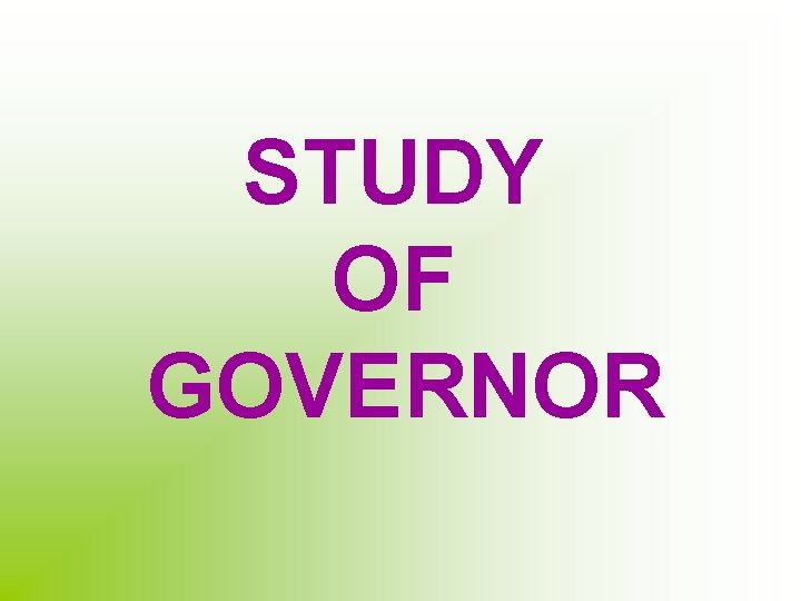 STUDY OF GOVERNOR 