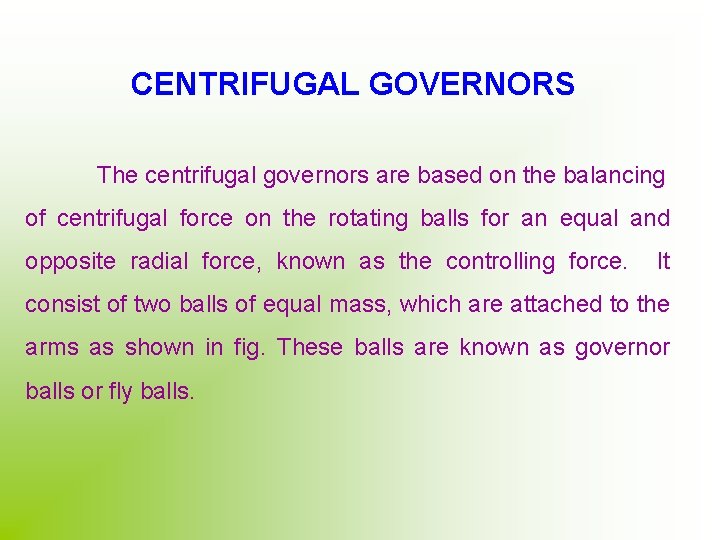 CENTRIFUGAL GOVERNORS The centrifugal governors are based on the balancing of centrifugal force on