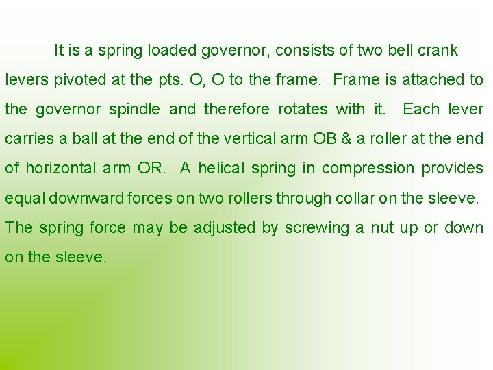 It is a spring loaded governor, consists of two bell crank levers pivoted at