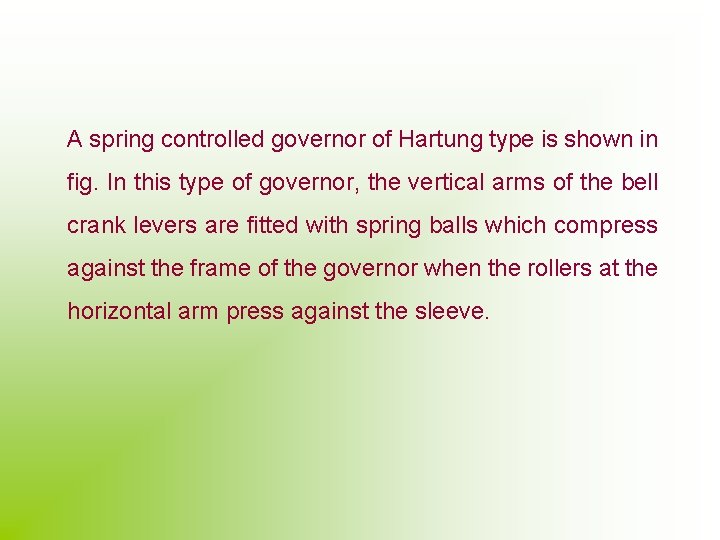 A spring controlled governor of Hartung type is shown in fig. In this type