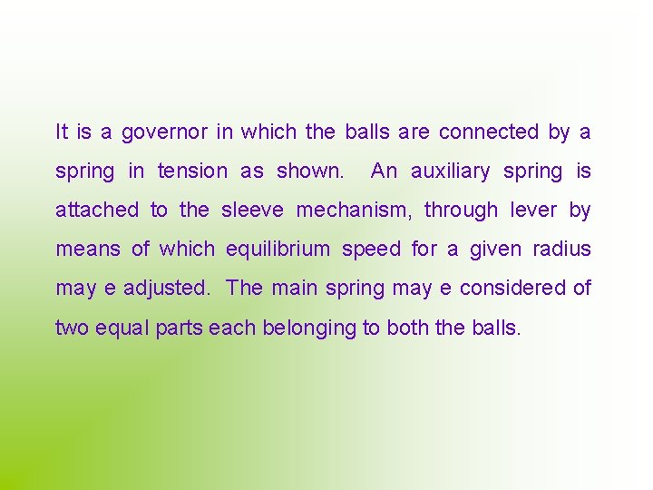 It is a governor in which the balls are connected by a spring in