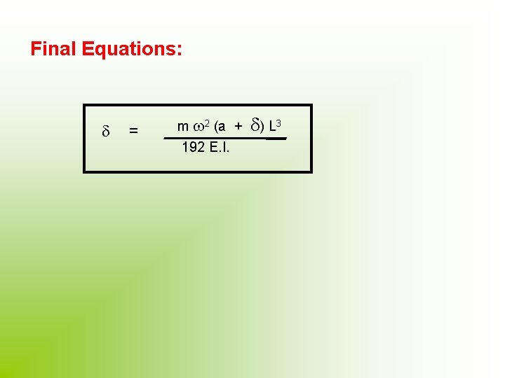 Final Equations: = m 2 (a + 192 E. I. ) L 3 