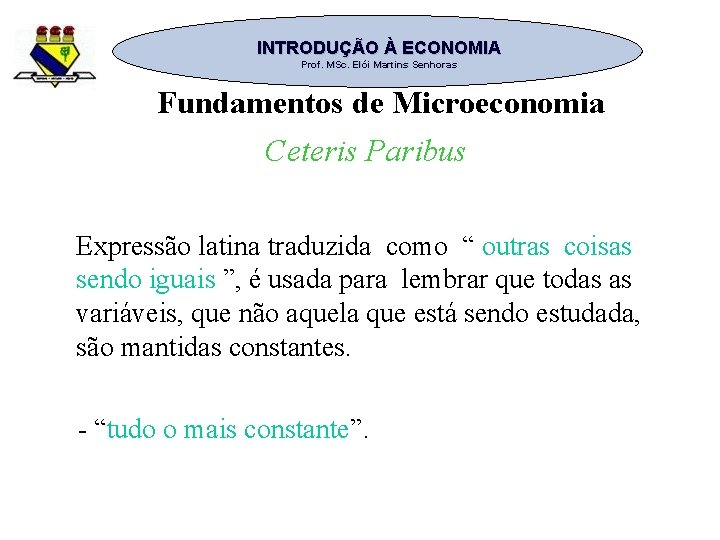 INTRODUÇÃO À ECONOMIA Prof. MSc. Elói Martins Senhoras Fundamentos de Microeconomia Ceteris Paribus Expressão