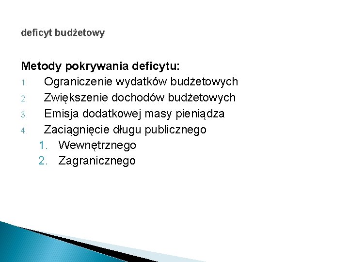 deficyt budżetowy Metody pokrywania deficytu: 1. Ograniczenie wydatków budżetowych 2. Zwiększenie dochodów budżetowych 3.