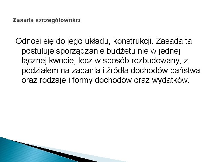 Zasada szczegółowości Odnosi się do jego układu, konstrukcji. Zasada ta postuluje sporządzanie budżetu nie