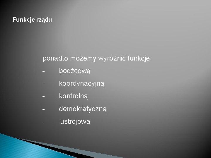 Funkcje rządu ponadto możemy wyróżnić funkcję: - bodźcową - koordynacyjną - kontrolną - demokratyczną