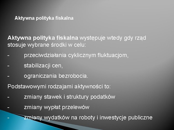 Aktywna polityka fiskalna występuje wtedy gdy rząd stosuje wybrane środki w celu: - przeciwdziałania