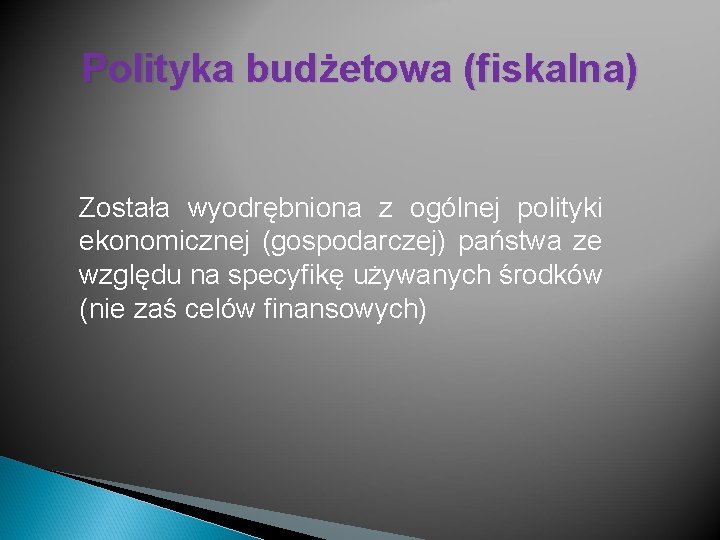 Polityka budżetowa (fiskalna) Została wyodrębniona z ogólnej polityki ekonomicznej (gospodarczej) państwa ze względu na