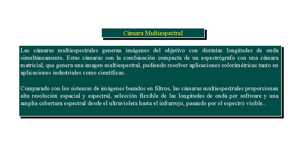 Cámara Multiespectral Las cámaras multiespectrales generan imágenes del objetivo con distintas longitudes de onda Cámara Multiespectral Las cámaras multiespectrales generan imágenes del objetivo con distintas longitudes de onda