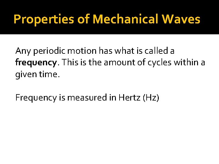 Properties of Mechanical Waves Any periodic motion has what is called a frequency. This