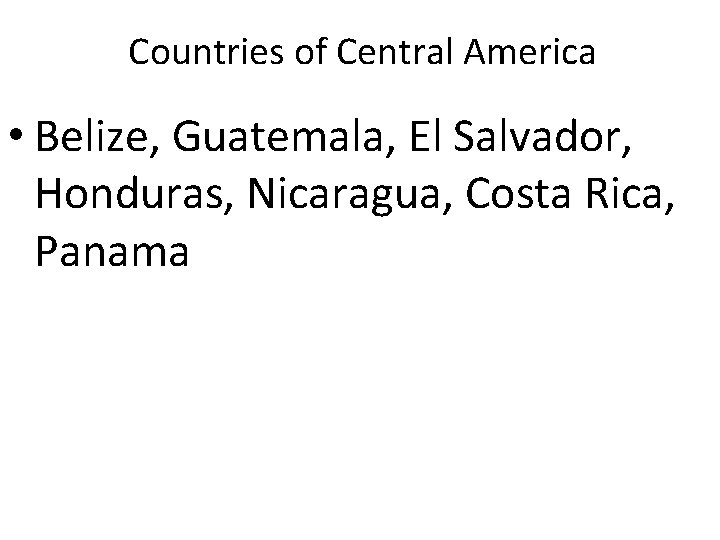 Countries of Central America • Belize, Guatemala, El Salvador, Honduras, Nicaragua, Costa Rica, Panama