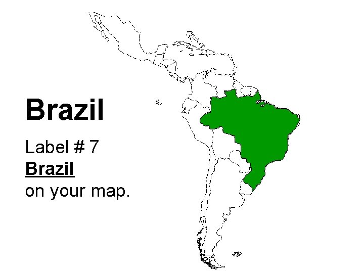 Brazil Label # 7 Brazil on your map. 