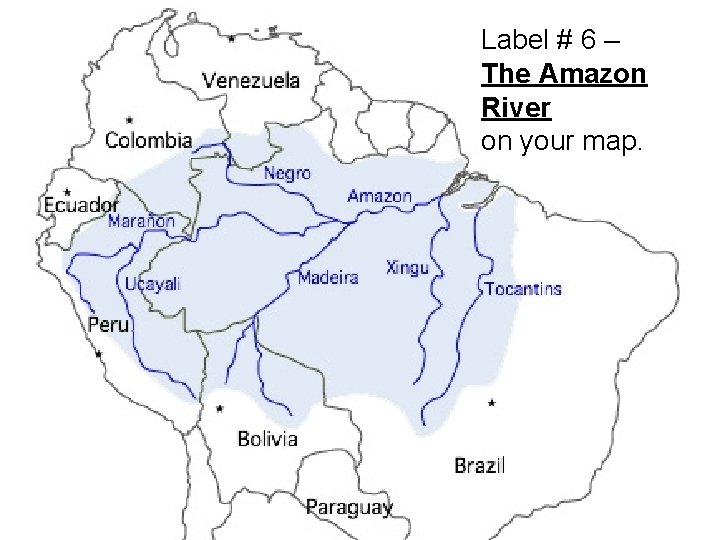 Label # 6 – The Amazon River on your map. 