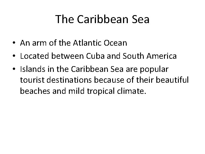 The Caribbean Sea • An arm of the Atlantic Ocean • Located between Cuba