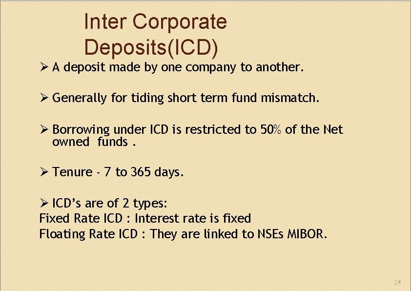 Inter Corporate Deposits(ICD) A deposit made by one company to another. Generally for tiding