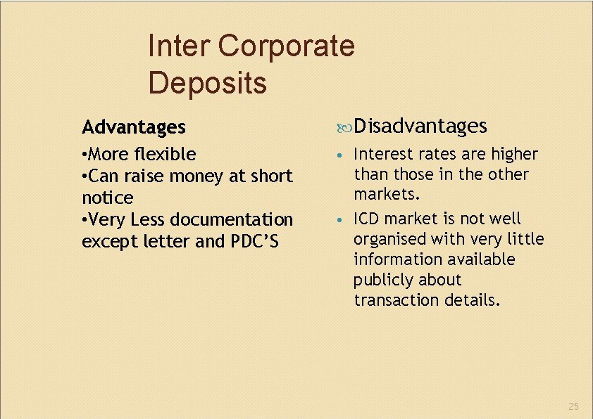Inter Corporate Deposits Advantages Disadvantages • More flexible • Can raise money at short