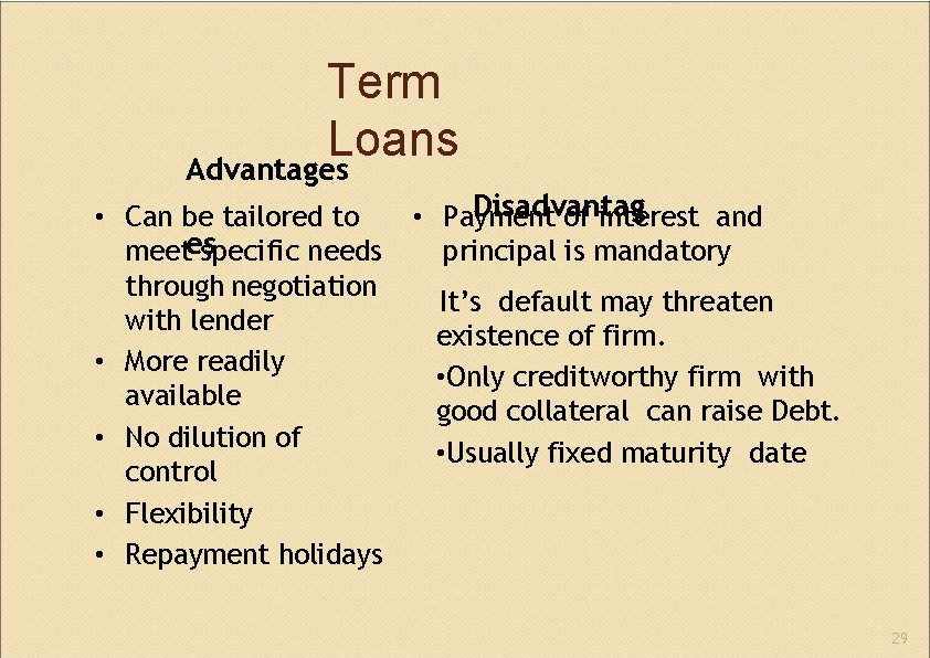 Term Loans Advantages • Can be tailored to meetes specific needs through negotiation with