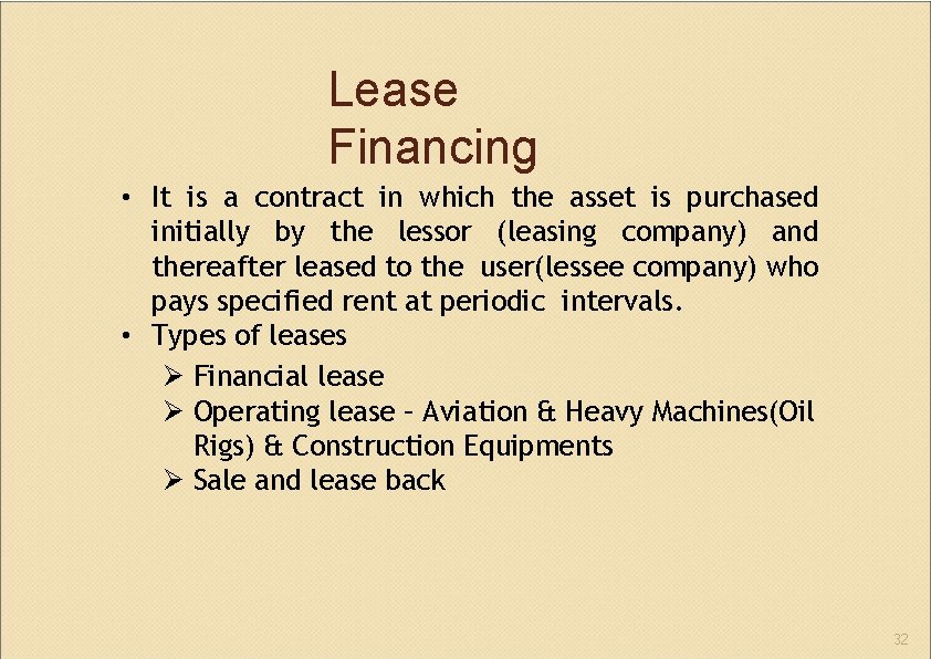 Lease Financing • It is a contract in which the asset is purchased initially