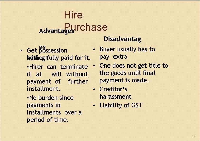 Hire Purchase Advantages Disadvantag es • Get possession having withoutfully paid for it. •