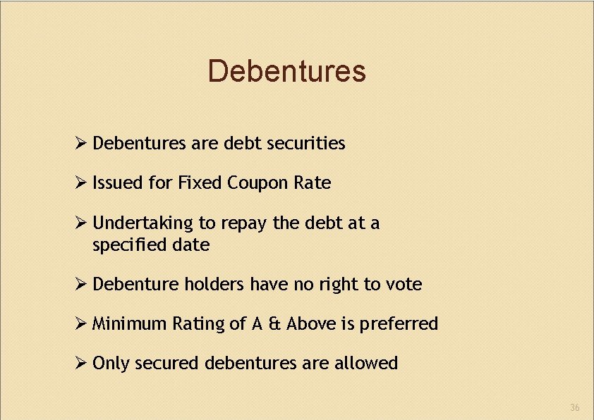Debentures are debt securities Issued for Fixed Coupon Rate Undertaking to repay the debt
