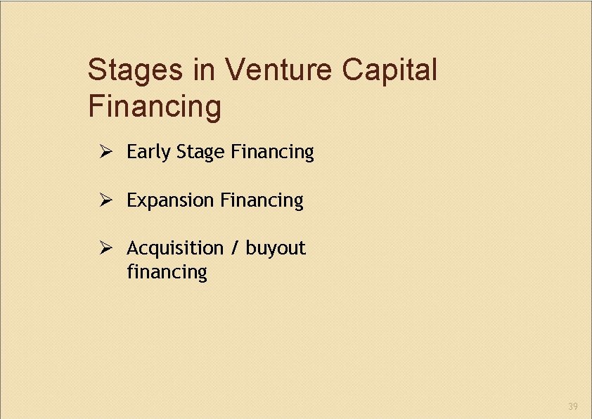 Stages in Venture Capital Financing Early Stage Financing Expansion Financing Acquisition / buyout financing