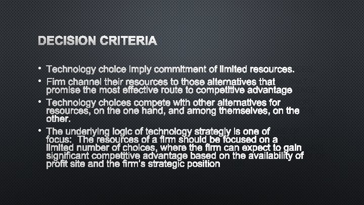 DECISION CRITERIA • TECHNOLOGY CHOICE IMPLY COMMITMENT OF LIMITED RESOURCES. • FIRM CHANNEL THEIR