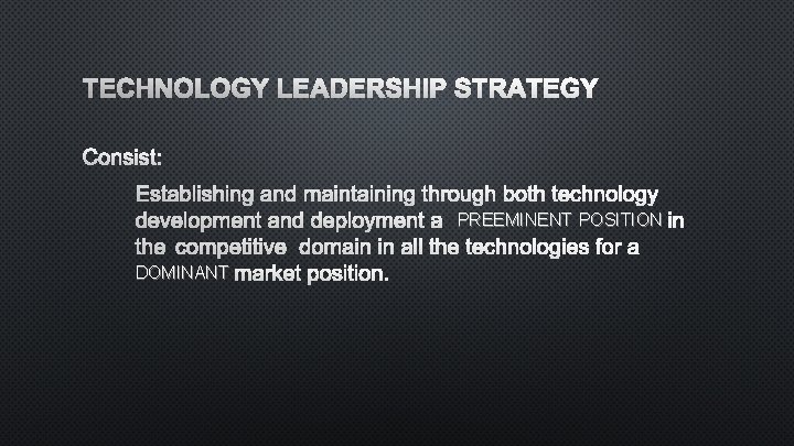 TECHNOLOGY LEADERSHIP STRATEGY CONSIST: ESTABLISHING AND MAINTAINING THROUGH BOTH TECHNOLOGY DEVELOPMENT AND DEPLOYMENT APREEMINENT