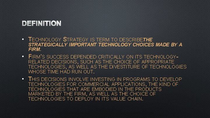 DEFINITION • TECHNOLOGY STRATEGY IS TERM TO DESCRIBETHE STRATEGICALLY IMPORTANT TECHNOLOGY CHOICES MADE BY