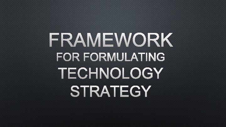 FRAMEWORK FORMULATING TECHNOLOGY STRATEGY 