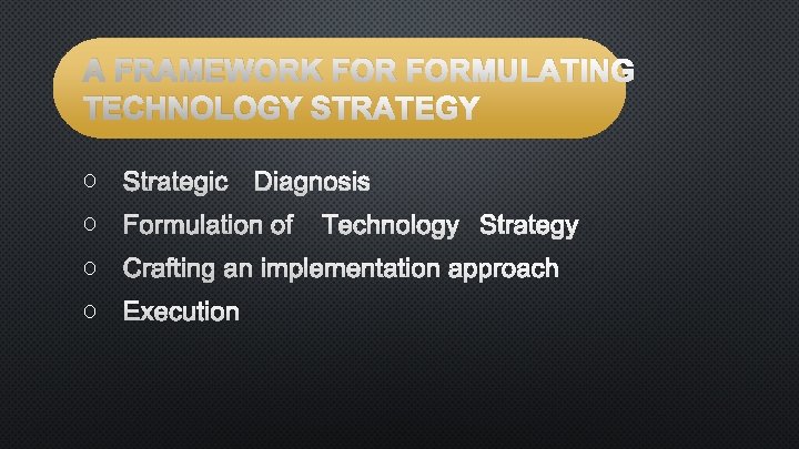 A FRAMEWORK FORMULATING TECHNOLOGY STRATEGY O STRATEGIC DIAGNOSIS O FORMULATION OF TECHNOLOGY STRATEGY O