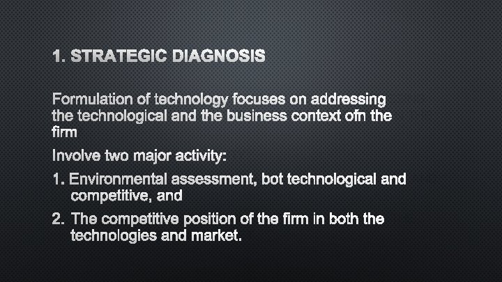 1. STRATEGIC DIAGNOSIS FORMULATION OF TECHNOLOGY FOCUSES ON ADDRESSING THE TECHNOLOGICAL AND THE BUSINESS
