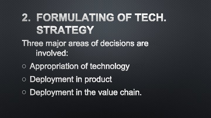 2. FORMULATING OF TECH. STRATEGY THREE MAJOR AREAS OF DECISIONS ARE INVOLVED: O APPROPRIATION