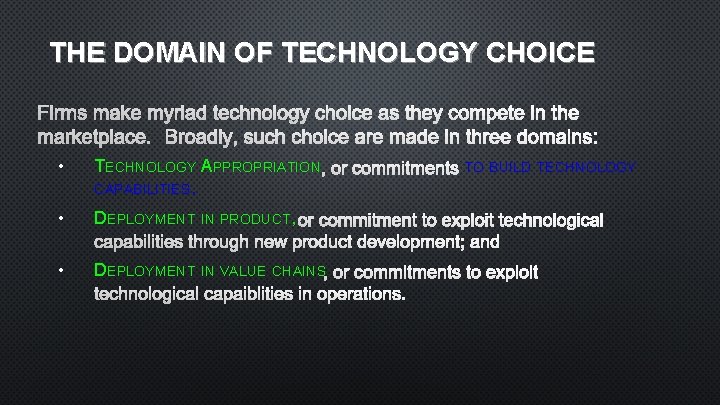 THE DOMAIN OF TECHNOLOGY CHOICE FIRMS MAKE MYRIAD TECHNOLOGY CHOICE AS THEY COMPETE IN
