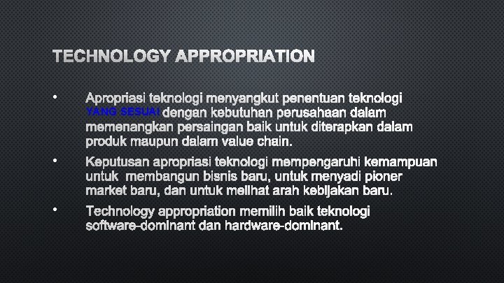 TECHNOLOGY APPROPRIATION • APROPRIASI TEKNOLOGI MENYANGKUT PENENTUAN TEKNOLOGI YANG SESUAI DENGAN KEBUTUHAN PERUSAHAAN DALAM